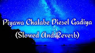 Piyawa Chalabe Diesel Gadiya Slowed And Reverb [upl. by Tades88]